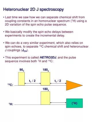 Heteronuclear 2D J spectroscopy Last time we saw how we can separate chemical shift from coupling constants in an hom