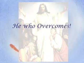 He who Overcomes!