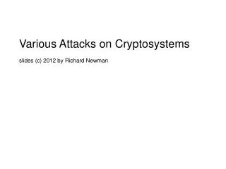 Various Attacks on Cryptosystems slides (c) 2012 by Richard Newman