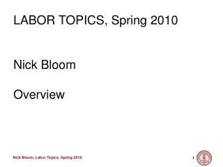 LABOR TOPICS, Spring 2010 Nick Bloom Overview
