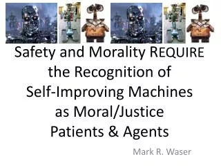 Safety and Morality R EQUIRE the Recognition of Self-Improving Machines as Moral/Justice Patients &amp; Agents