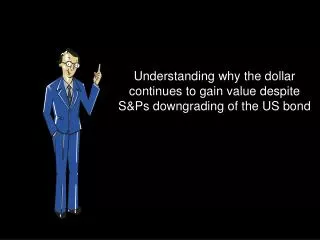 Understanding why the dollar continues to gain value despite S&amp;Ps downgrading of the US bond