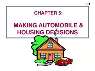 CHAPTER 5: MAKING AUTOMOBILE &amp; HOUSING DECISIONS
