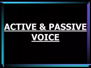 ACTIVE &amp; PASSIVE VOICE