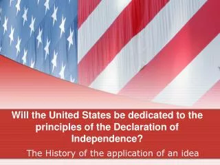 Will the United States be dedicated to the principles of the Declaration of Independence?