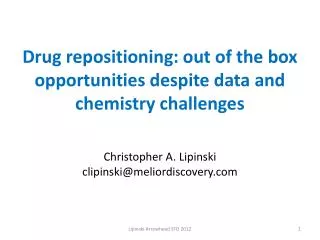 Drug repositioning: out of the box opportunities despite data and chemistry challenges Christopher A. Lipinski clipinski