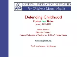 Defending Childhood Protect Heal Thrive January 25-27, 2011 Sandra Spencer Executive Director National Federation of Fam