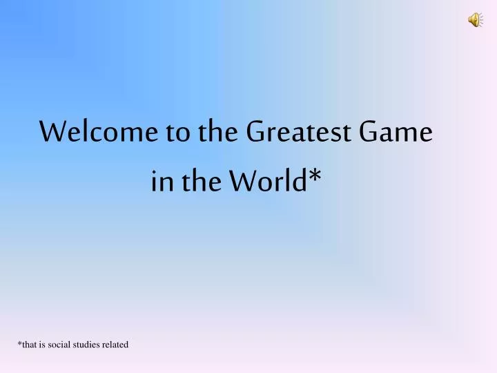 welcome to the greatest game in the world