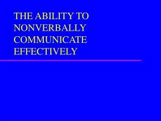 THE ABILITY TO NONVERBALLY COMMUNICATE EFFECTIVELY