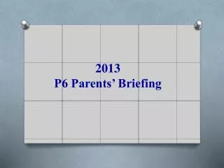 2013 P6 Parents’ Briefing