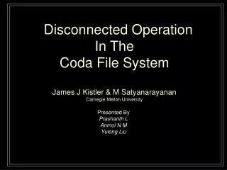Disconnected Operation In The Coda File System James J Kistler &amp; M Satyanarayanan Carnegie Mellon University