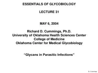 ESSENTIALS OF GLYCOBIOLOGY LECTURE 31 MAY 6, 2004 Richard D. Cummings, Ph.D. University of Oklahoma Health Sciences Cent