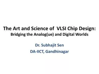 The Art and Science of VLSI Chip Design: Bridging the Analog(ue) and Digital Worlds