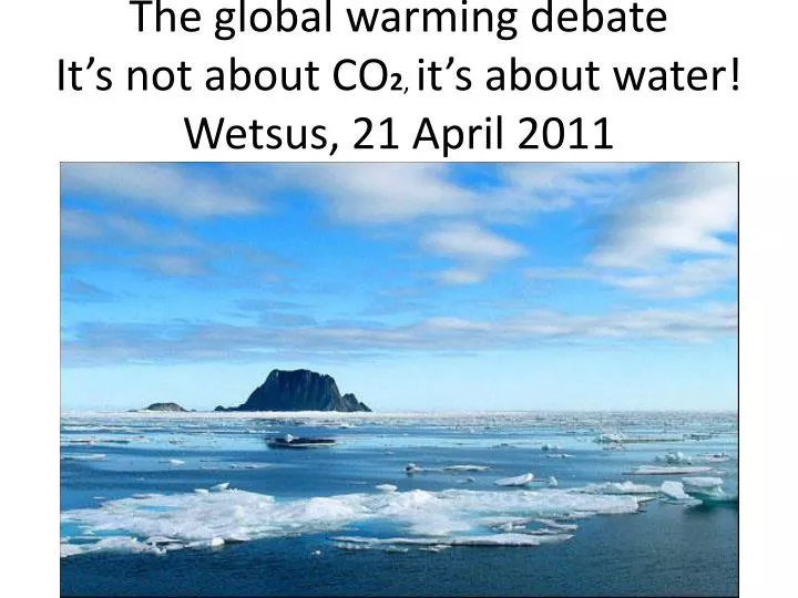 the global warming debate it s not about co 2 it s about water wetsus 21 april 2011