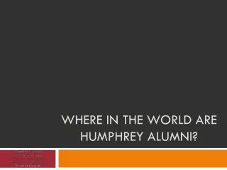 Where in the world are Humphrey alumni?