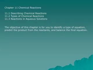 Chapter 11 Chemical Reactions 11.1 Describing Chemical Reactions 11.2 Types of Chemical Reactions 11.3 Reactions in Aque