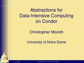 Abstractions for Data-Intensive Computing on Condor Christopher Moretti University of Notre Dame