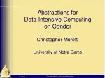 Abstractions for Data-Intensive Computing on Condor Christopher Moretti University of Notre Dame - slide 1