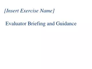 [Insert Exercise Name] Evaluator Briefing and Guidance