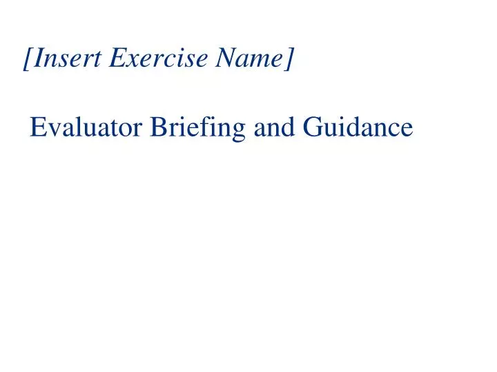 insert exercise name evaluator briefing and guidance