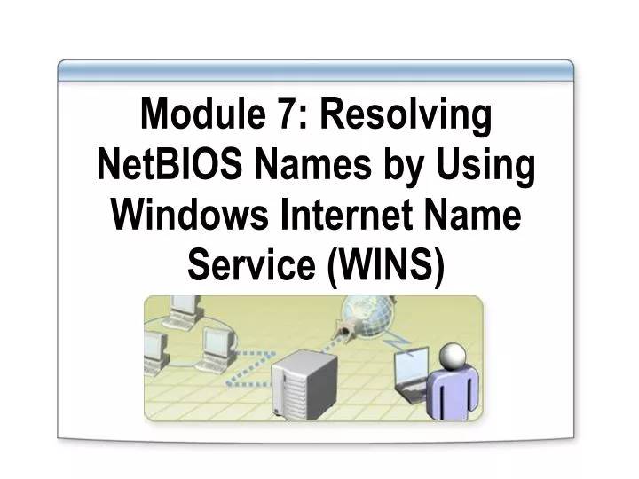 module 7 resolving netbios names by using windows internet name service wins