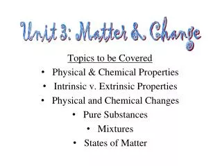 Topics to be Covered Physical &amp; Chemical Properties Intrinsic v. Extrinsic Properties Physical and Chemical Changes