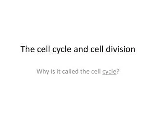 The cell cycle and cell division