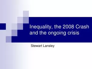 Inequality, the 2008 Crash and the ongoing crisis