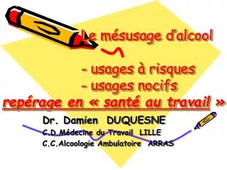 Dr. Damien DUQUESNE C.D.Médecine du Travail LILLE C.C.Alcoologie Ambulatoire ARRAS