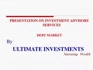 PRESENTATION ON INVESTMENT ADVISORY SERVICES DEBT MARKET By