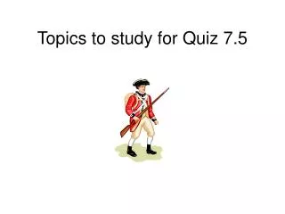 Topics to study for Quiz 7.5