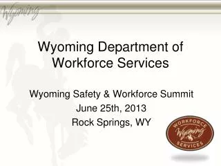 Wyoming Safety &amp; Workforce Summit June 25th, 2013 Rock Springs, WY