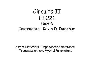 Circuits II EE221 Unit 8 Instructor: Kevin D. Donohue