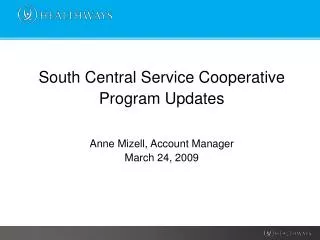 South Central Service Cooperative Program Updates Anne Mizell, Account Manager March 24, 2009
