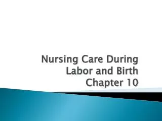 Nursing Care During Labor and Birth Chapter 10