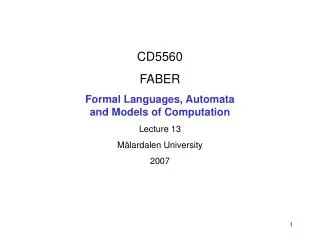 CD5560 FABER Formal Languages, Automata and Models of Computation Lecture 13 Mälardalen University 2007