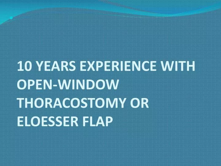 10 years experience with open window thoracostomy or eloesser flap