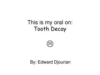 This is my oral on: Tooth Decay ?