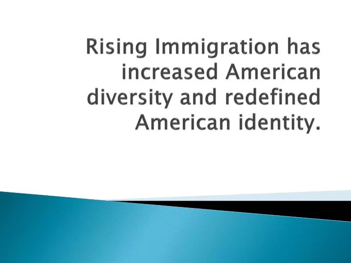 rising immigration has increased a merican diversity and redefined a merican identity