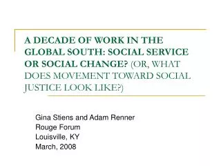 A DECADE OF WORK IN THE GLOBAL SOUTH: SOCIAL SERVICE OR SOCIAL CHANGE? (OR, WHAT DOES MOVEMENT TOWARD SOCIAL JUSTICE LO