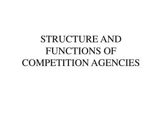 STRUCTURE AND FUNCTIONS OF COMPETITION AGENCIES