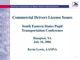 Commercial Drivers License Issues South Eastern States Pupil Transportation Conference Hampton, VA July 18, 2006 Kevin L