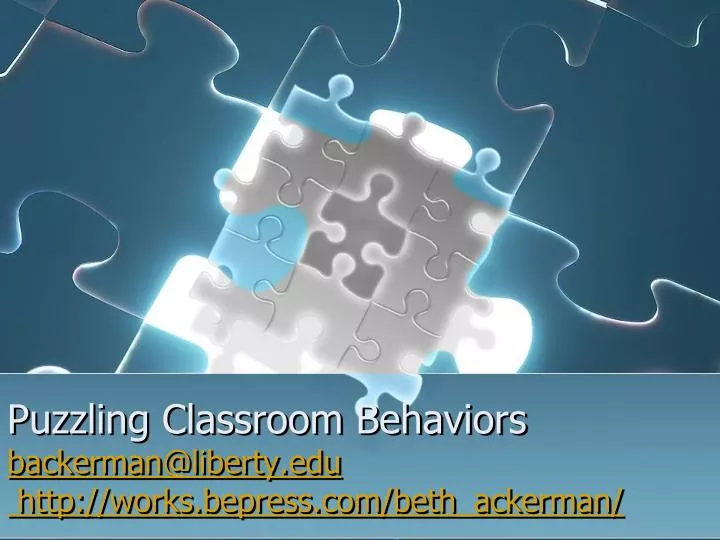 puzzling classroom behaviors backerman@liberty edu http works bepress com beth ackerman