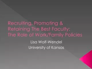 Recruiting, Promoting &amp; Retaining The Best Faculty: The Role of Work/Family Policies