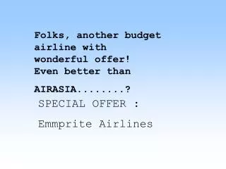 Folks, another budget airline with wonderful offer! Even better than AIRASIA........?