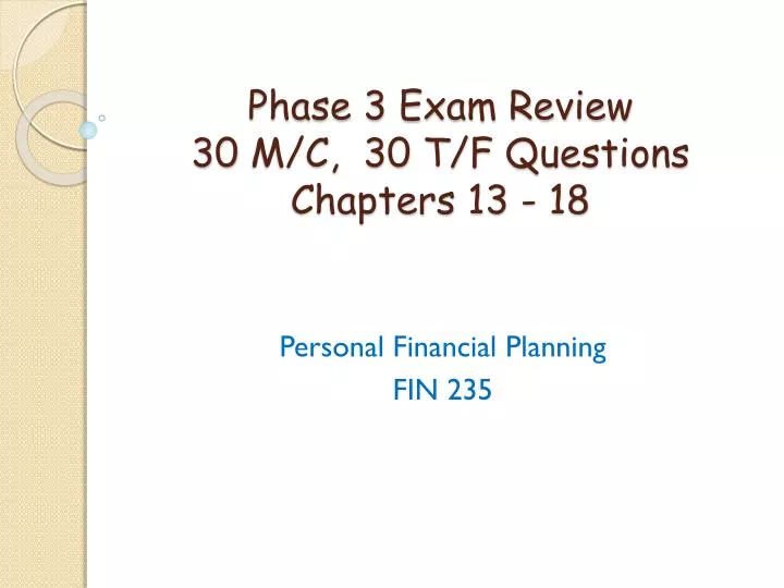 phase 3 exam review 30 m c 30 t f questions chapters 13 18