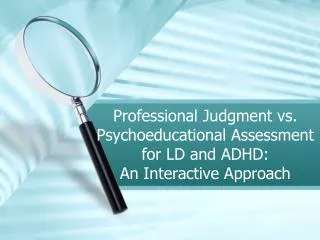 Professional Judgment vs. Psychoeducational Assessment for LD and ADHD: An Interactive Approa