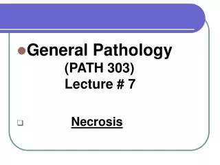 General Pathology 		 (PATH 303) 		 Lecture # 7 Necrosis