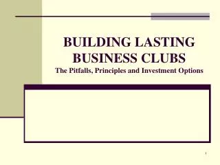 BUILDING LASTING BUSINESS CLUBS The Pitfalls, Principles and Investment Options