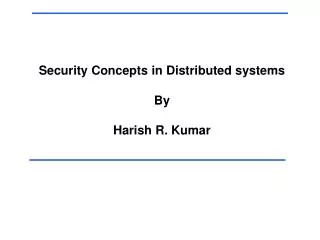 Security Concepts in Distributed systems By Harish R. Kumar